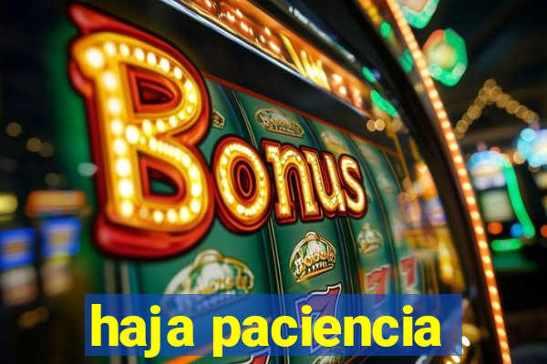 haja paciencia